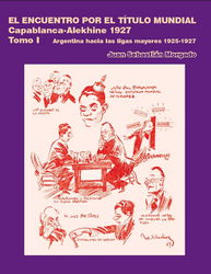 Juan Sebastián Morgado  - El encuentro por el título mundial Capablanca vs Alekhine 1927 Tomo 1 - frontcover