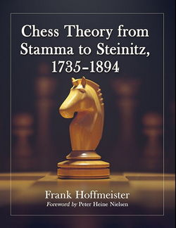 Frank Hoffmeister - Chess Theory from Stamma to Steinitz, 1735–1894 - frontcover